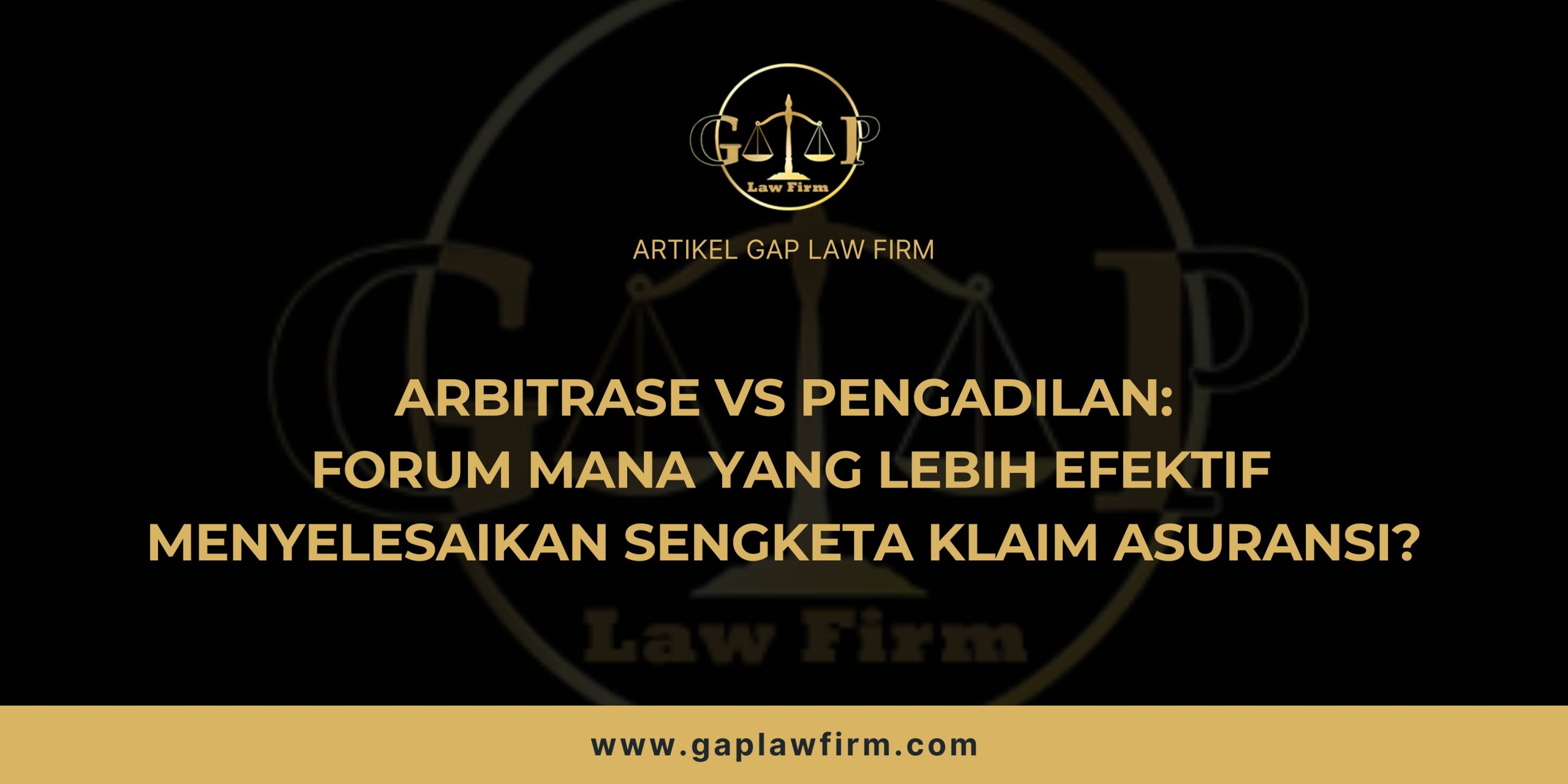 Arbitrase vs Pengadilan: Forum Mana yang Lebih Efektif Menyelesaikan Sengketa Klaim Asuransi?